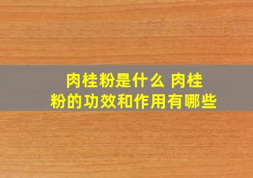 肉桂粉是什么 肉桂粉的功效和作用有哪些